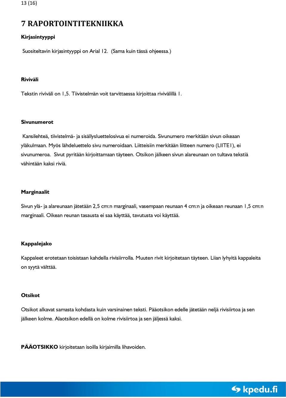 Myös lähdeluettelo sivu numeroidaan. Liitteisiin merkitään liitteen numero (LIITE1), ei sivunumeroa. Sivut pyritään kirjoittamaan täyteen.