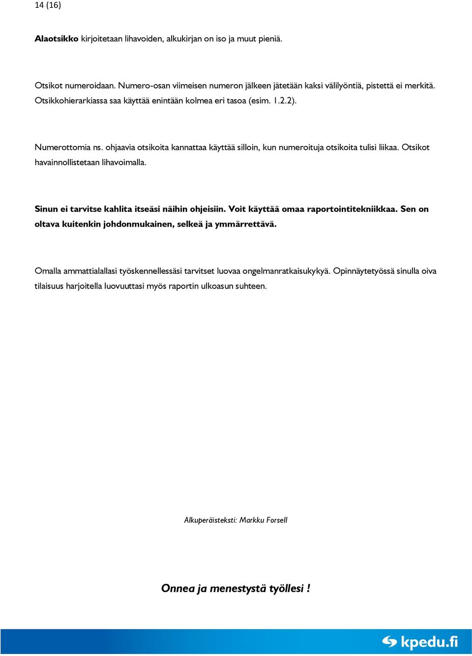 Otsikot havainnollistetaan lihavoimalla. Sinun ei tarvitse kahlita itseäsi näihin ohjeisiin. Voit käyttää omaa raportointitekniikkaa. Sen on oltava kuitenkin johdonmukainen, selkeä ja ymmärrettävä.