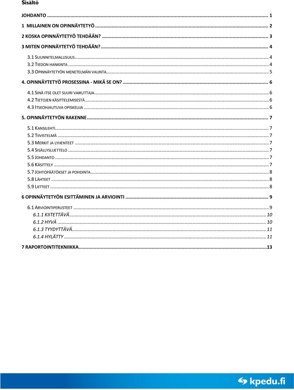 1 KANSILEHTI... 7 5.2 TIIVISTELMÄ... 7 5.3 MERKIT JA LYHENTEET... 7 5.4 SISÄLLYSLUETTELO... 7 5.5 JOHDANTO... 7 5.6 KÄSITTELY... 7 5.7 JOHTOPÄÄTÖKSET JA POHDINTA... 8 5.8 LÄHTEET... 8 5.9 LIITTEET.