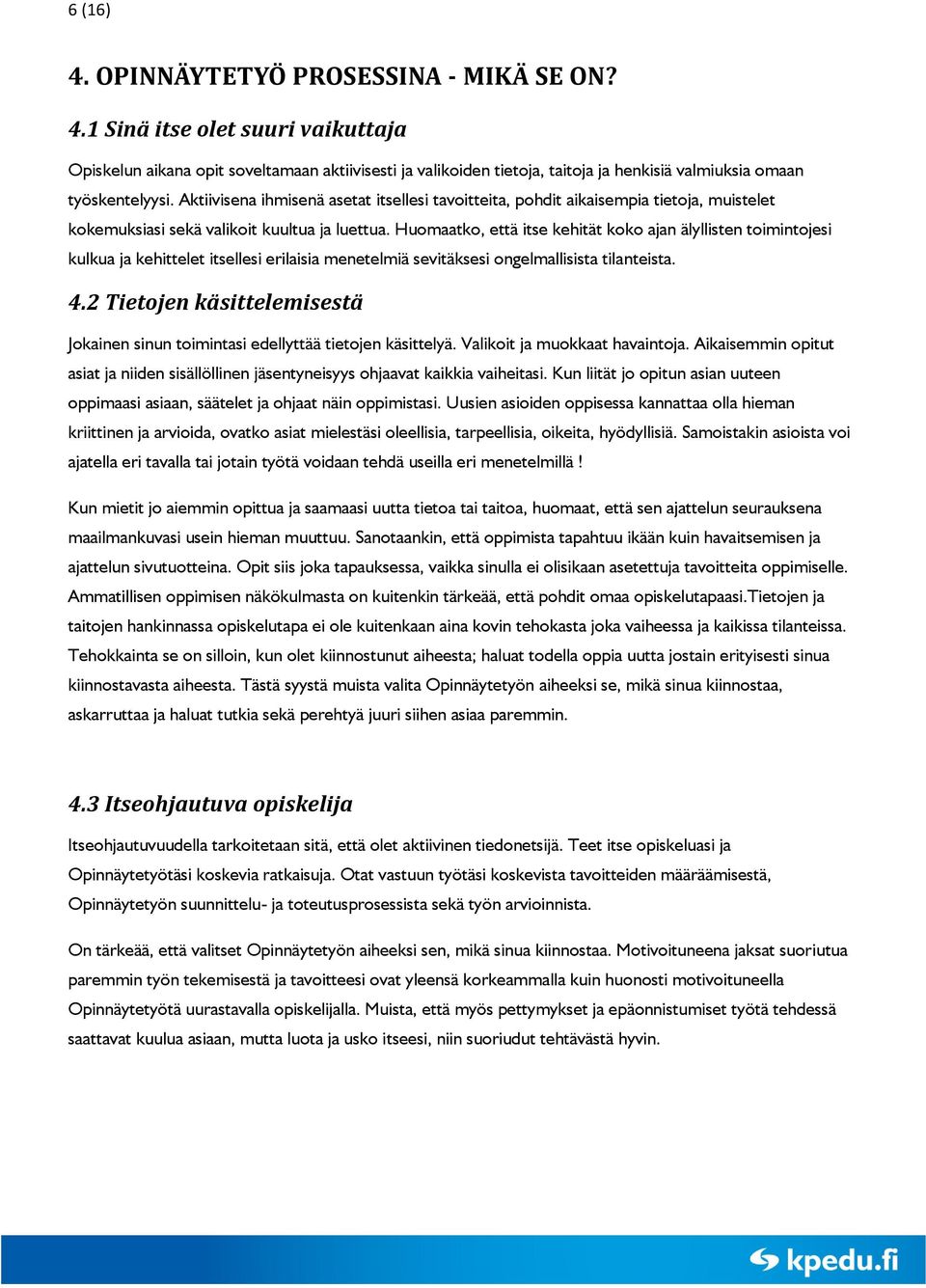 Huomaatko, että itse kehität koko ajan älyllisten toimintojesi kulkua ja kehittelet itsellesi erilaisia menetelmiä sevitäksesi ongelmallisista tilanteista. 4.