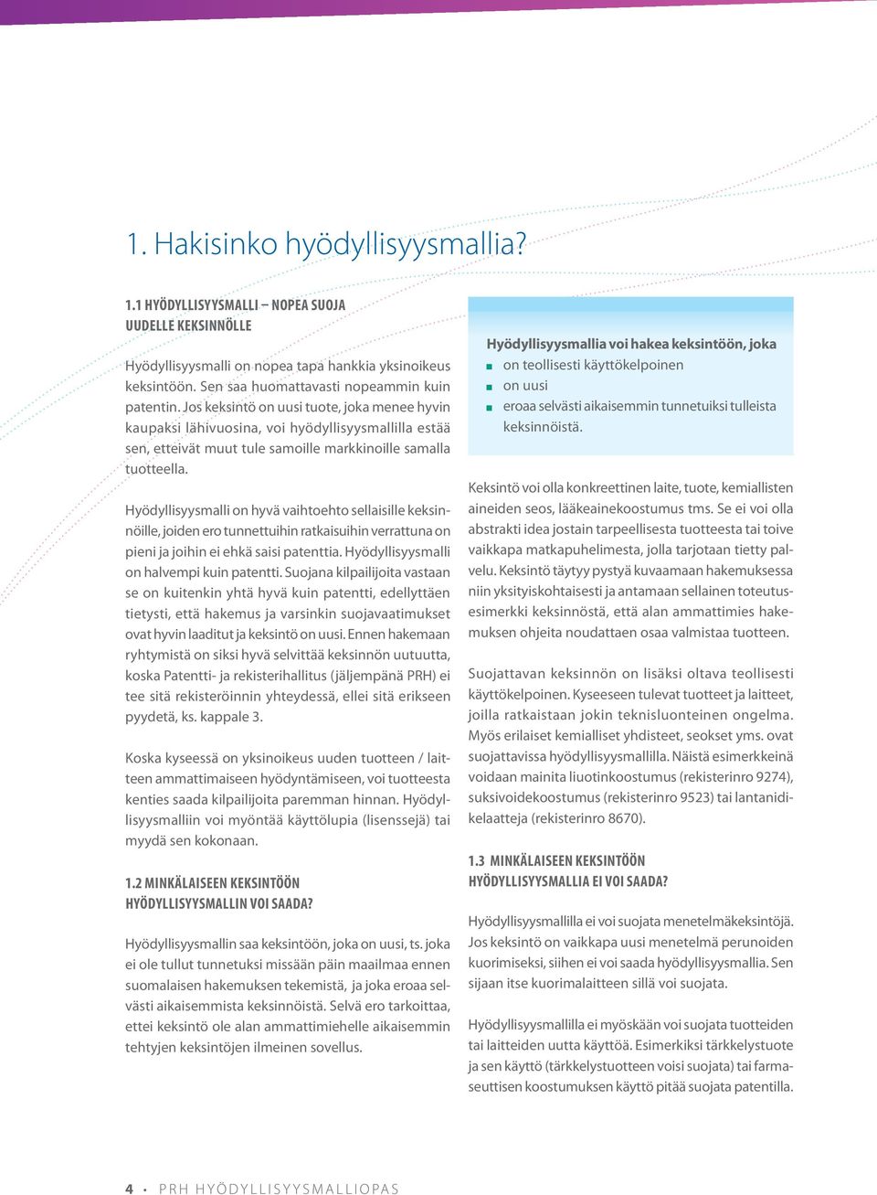 Hyödyllisyysmalli on hyvä vaihtoehto sellaisille keksinnöille, joiden ero tunnettuihin ratkaisuihin verrattuna on pieni ja joihin ei ehkä saisi patenttia. Hyödyllisyysmalli on halvempi kuin patentti.