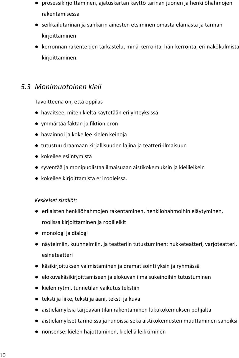 3 Monimuotoinen kieli havaitsee, miten kieltä käytetään eri yhteyksissä ymmärtää faktan ja fiktion eron havainnoi ja kokeilee kielen keinoja tutustuu draamaan kirjallisuuden lajina ja teatteri