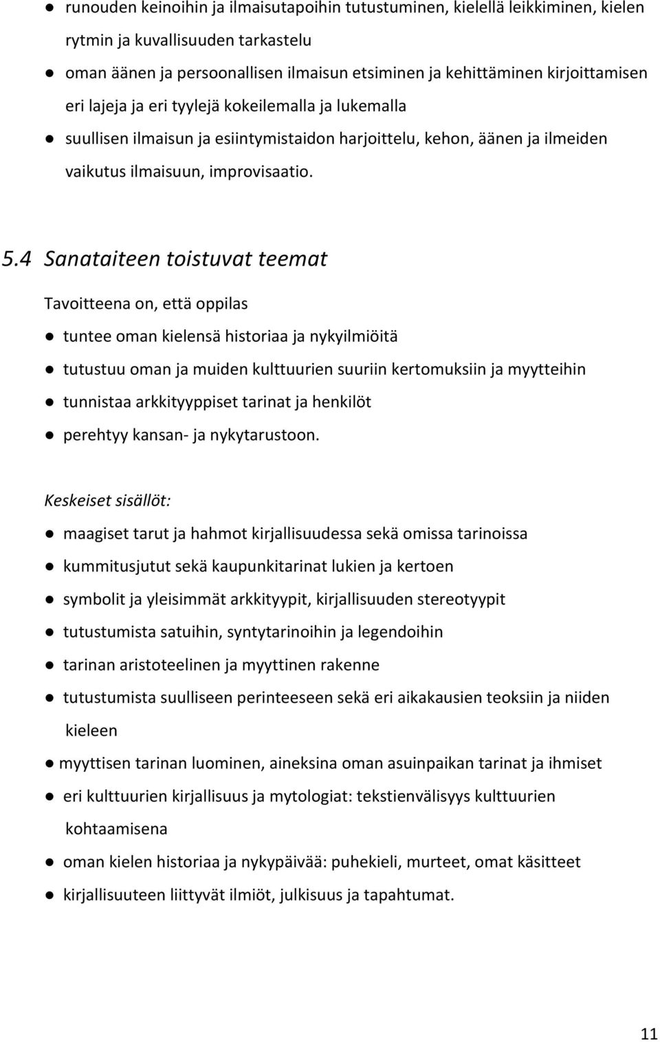 4 Sanataiteen toistuvat teemat tuntee oman kielensä historiaa ja nykyilmiöitä tutustuu oman ja muiden kulttuurien suuriin kertomuksiin ja myytteihin tunnistaa arkkityyppiset tarinat ja henkilöt