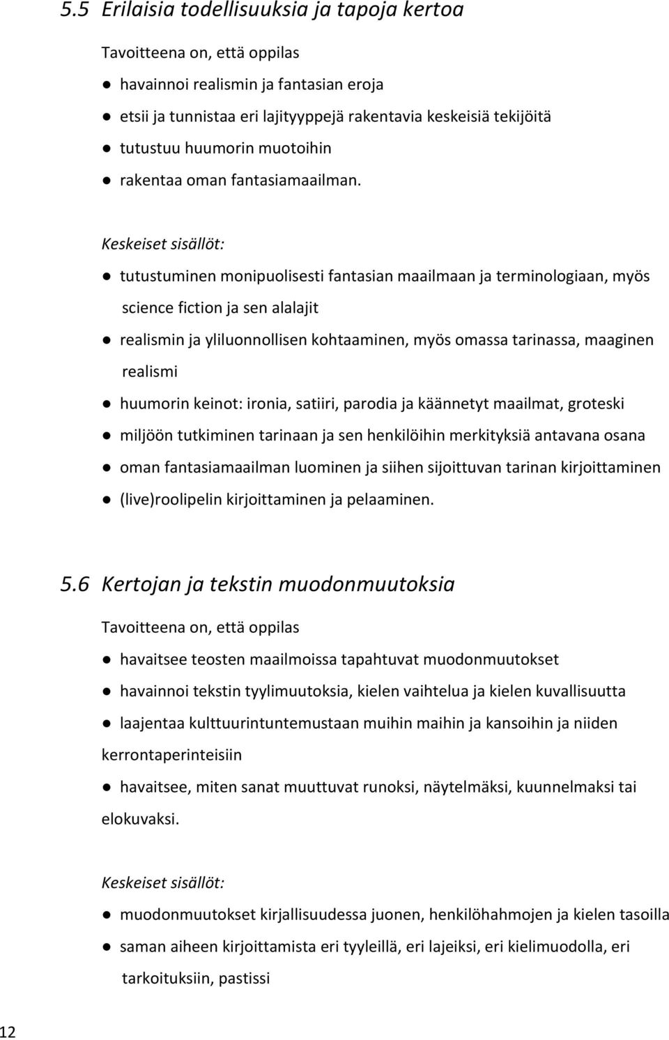 tutustuminen monipuolisesti fantasian maailmaan ja terminologiaan, myös science fiction ja sen alalajit realismin ja yliluonnollisen kohtaaminen, myös omassa tarinassa, maaginen realismi huumorin