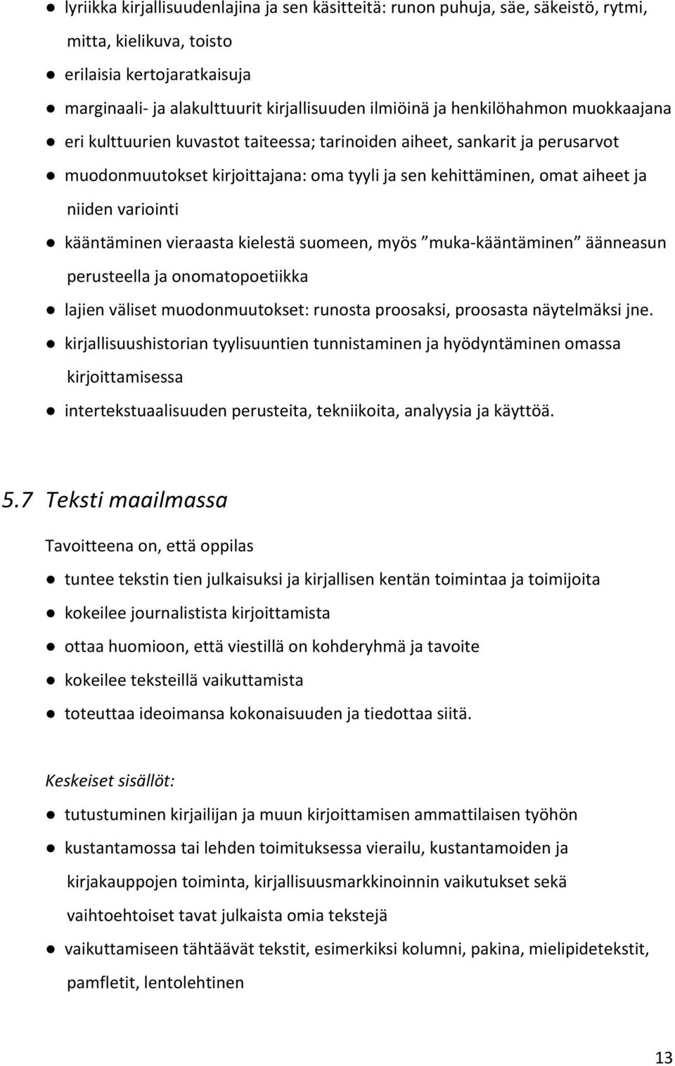 kääntäminen vieraasta kielestä suomeen, myös muka kääntäminen äänneasun perusteella ja onomatopoetiikka lajien väliset muodonmuutokset: runosta proosaksi, proosasta näytelmäksi jne.