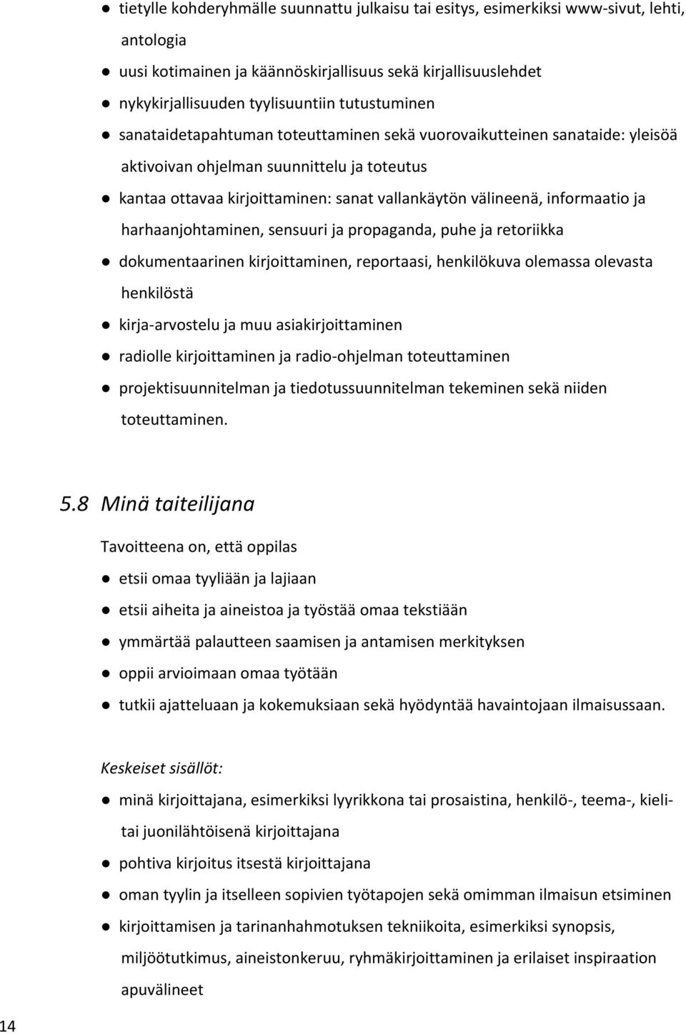 informaatio ja harhaanjohtaminen, sensuuri ja propaganda, puhe ja retoriikka dokumentaarinen kirjoittaminen, reportaasi, henkilökuva olemassa olevasta henkilöstä kirja arvostelu ja muu