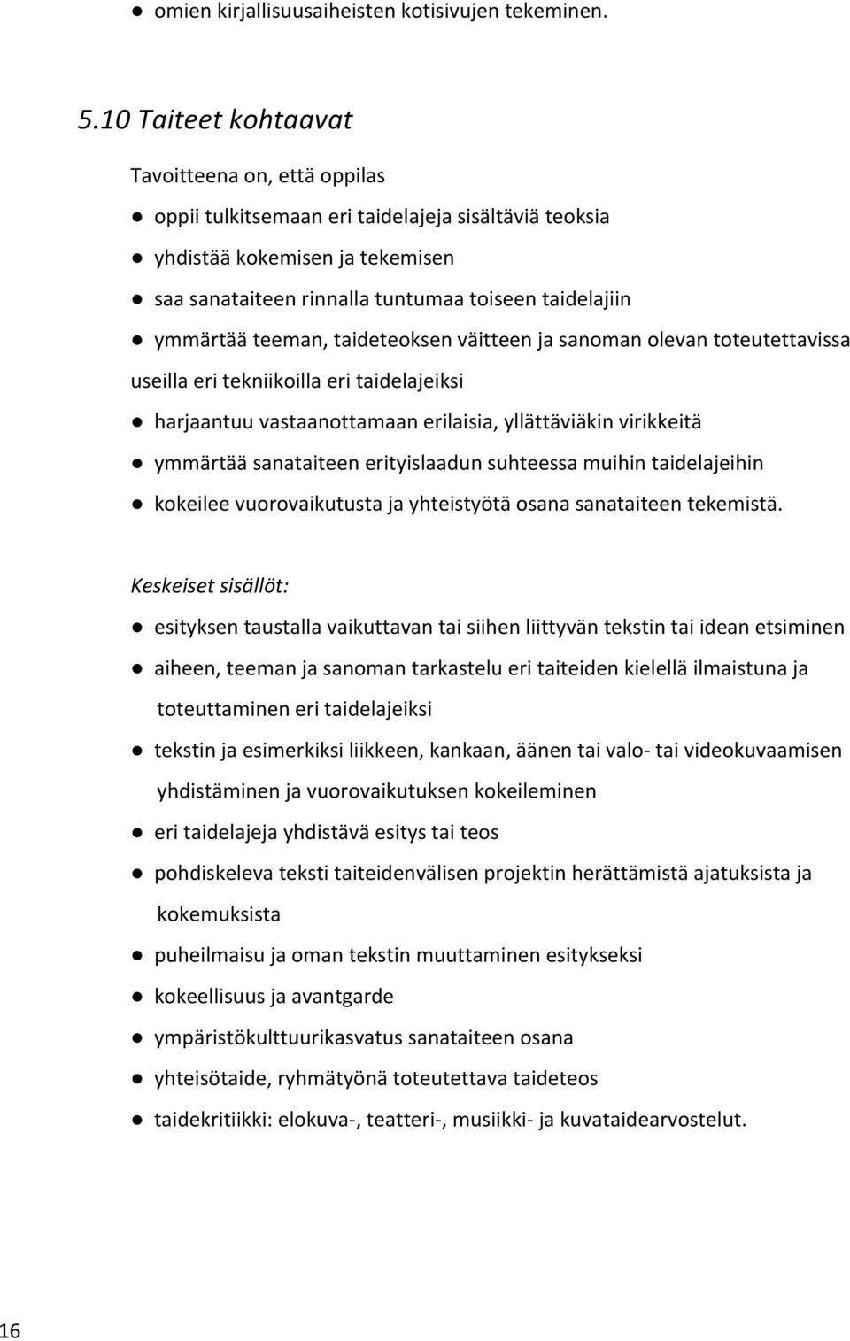 ja sanoman olevan toteutettavissa useilla eri tekniikoilla eri taidelajeiksi harjaantuu vastaanottamaan erilaisia, yllättäviäkin virikkeitä ymmärtää sanataiteen erityislaadun suhteessa muihin