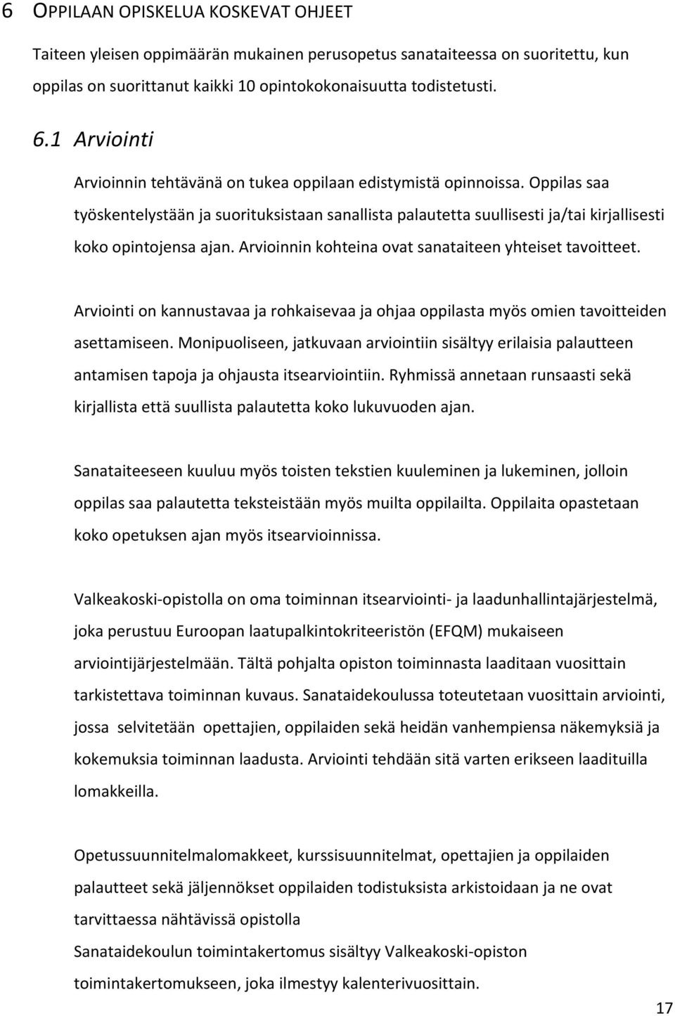 Arvioinnin kohteina ovat sanataiteen yhteiset tavoitteet. Arviointi on kannustavaa ja rohkaisevaa ja ohjaa oppilasta myös omien tavoitteiden asettamiseen.