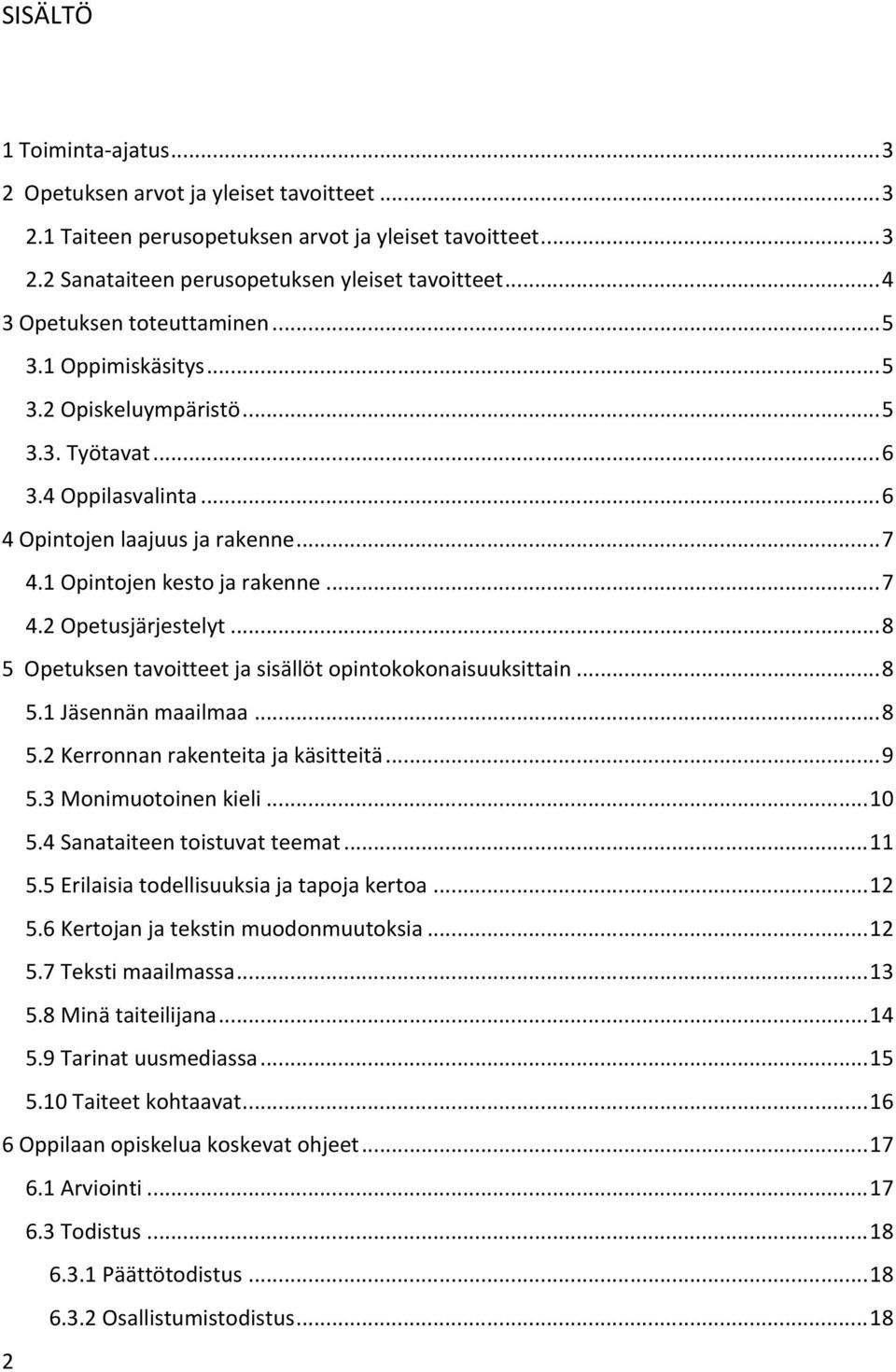 .. 7 4.2 Opetusjärjestelyt... 8 5 Opetuksen tavoitteet ja sisällöt opintokokonaisuuksittain... 8 5.1 Jäsennän maailmaa... 8 5.2 Kerronnan rakenteita ja käsitteitä... 9 5.3 Monimuotoinen kieli... 10 5.