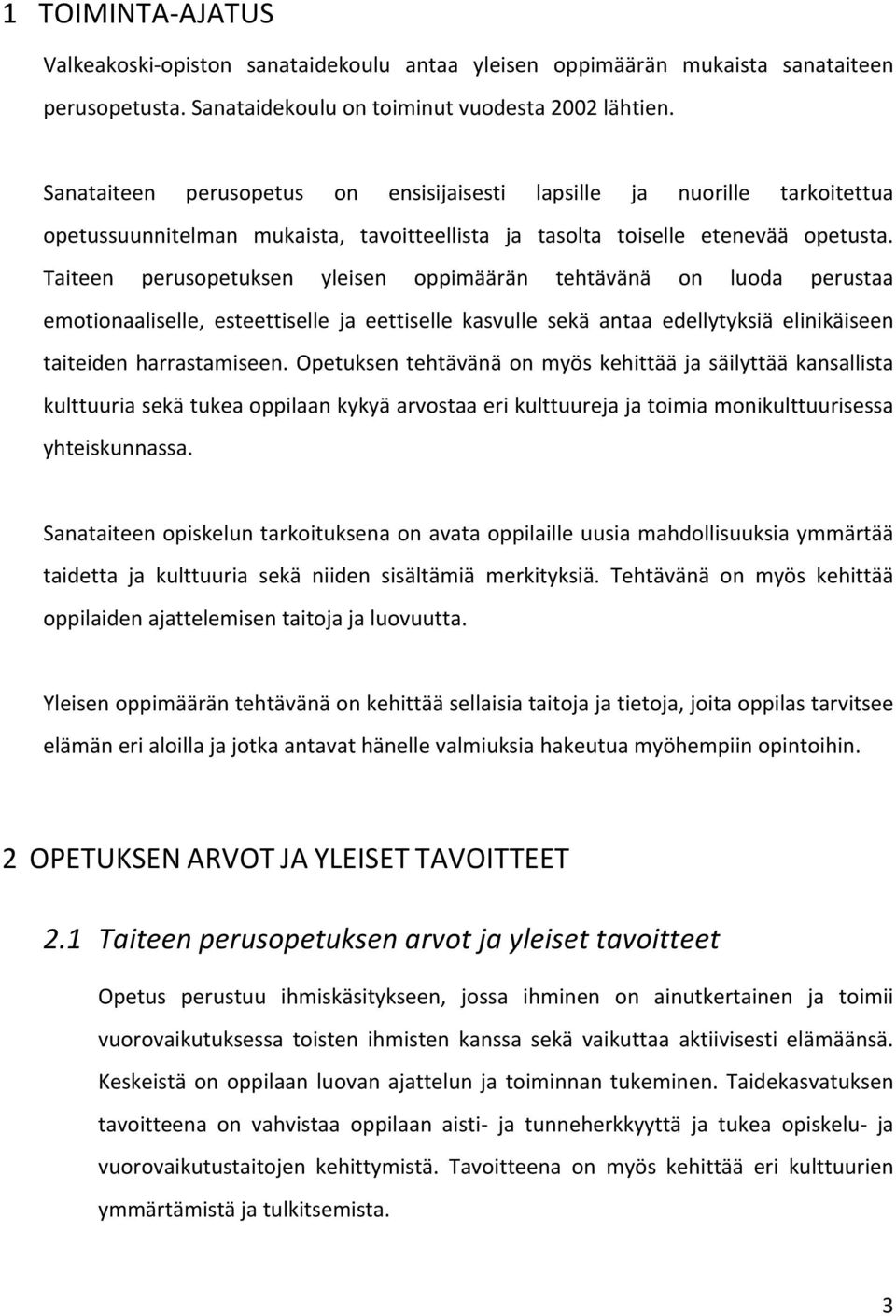 Taiteen perusopetuksen yleisen oppimäärän tehtävänä on luoda perustaa emotionaaliselle, esteettiselle ja eettiselle kasvulle sekä antaa edellytyksiä elinikäiseen taiteiden harrastamiseen.