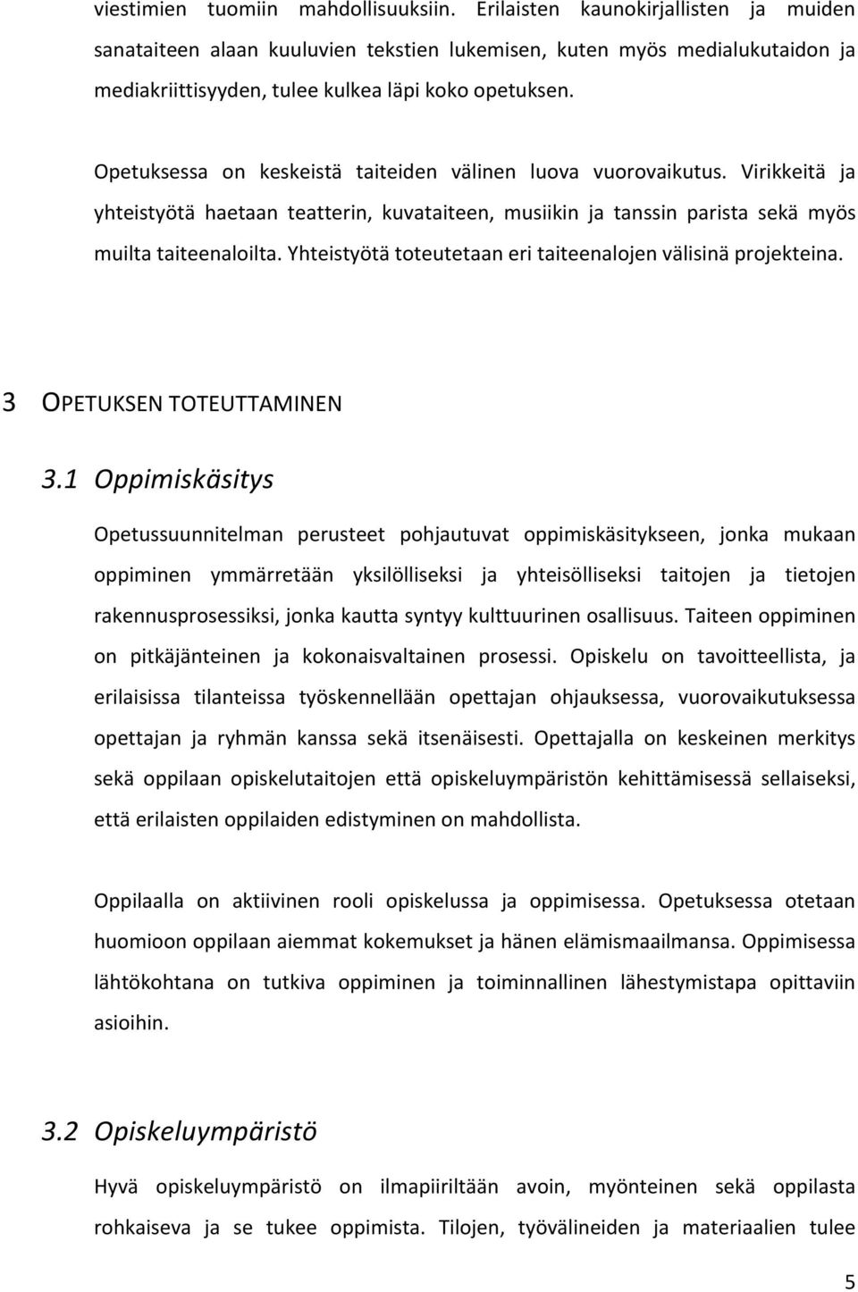 Opetuksessa on keskeistä taiteiden välinen luova vuorovaikutus. Virikkeitä ja yhteistyötä haetaan teatterin, kuvataiteen, musiikin ja tanssin parista sekä myös muilta taiteenaloilta.