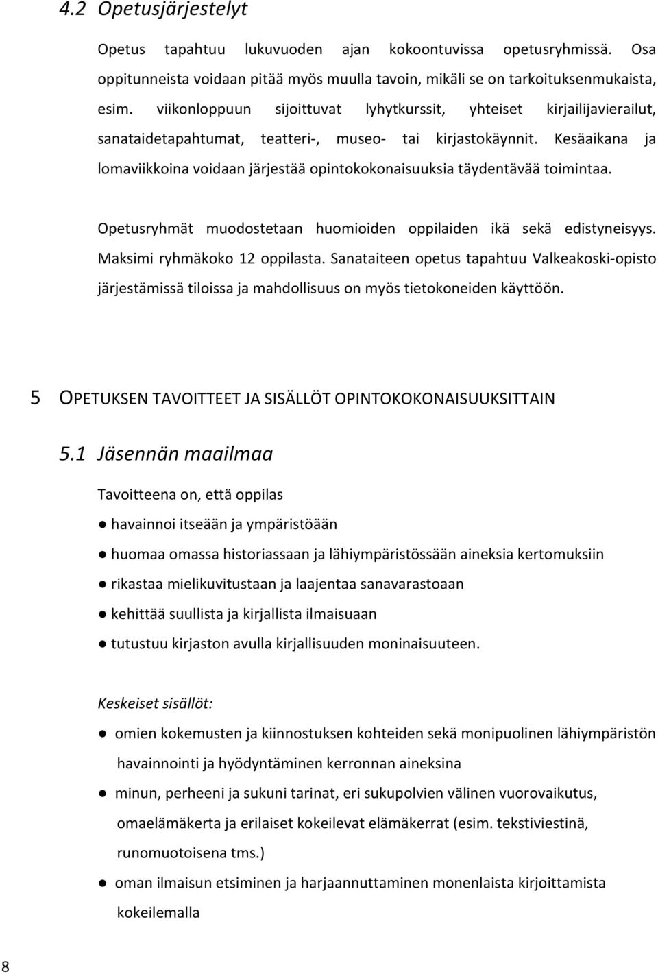 Kesäaikana ja lomaviikkoina voidaan järjestää opintokokonaisuuksia täydentävää toimintaa. Opetusryhmät muodostetaan huomioiden oppilaiden ikä sekä edistyneisyys. Maksimi ryhmäkoko 12 oppilasta.