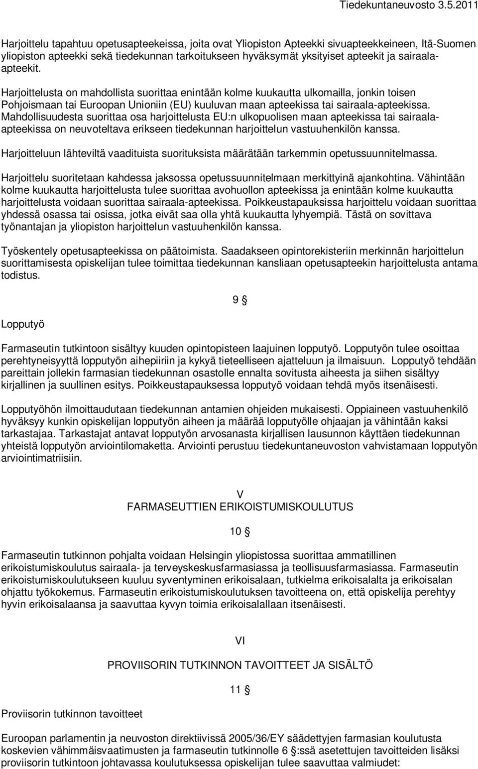 Mahdollisuudesta suorittaa osa harjoittelusta EU:n ulkopuolisen maan apteekissa tai sairaalaapteekissa on neuvoteltava erikseen tiedekunnan harjoittelun vastuuhenkilön kanssa.
