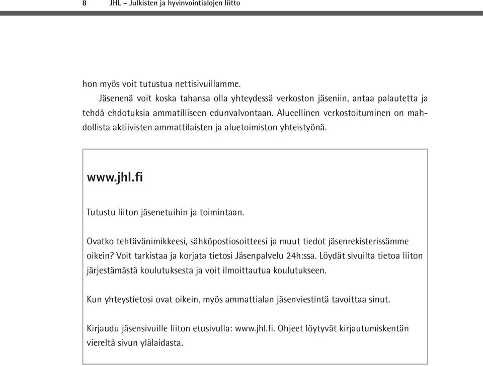 Alueellinen verkostoituminen on mahdollista aktiivisten ammattilaisten ja aluetoimiston yhteistyönä. www.jhl.fi Tutustu liiton jäsenetuihin ja toimintaan.