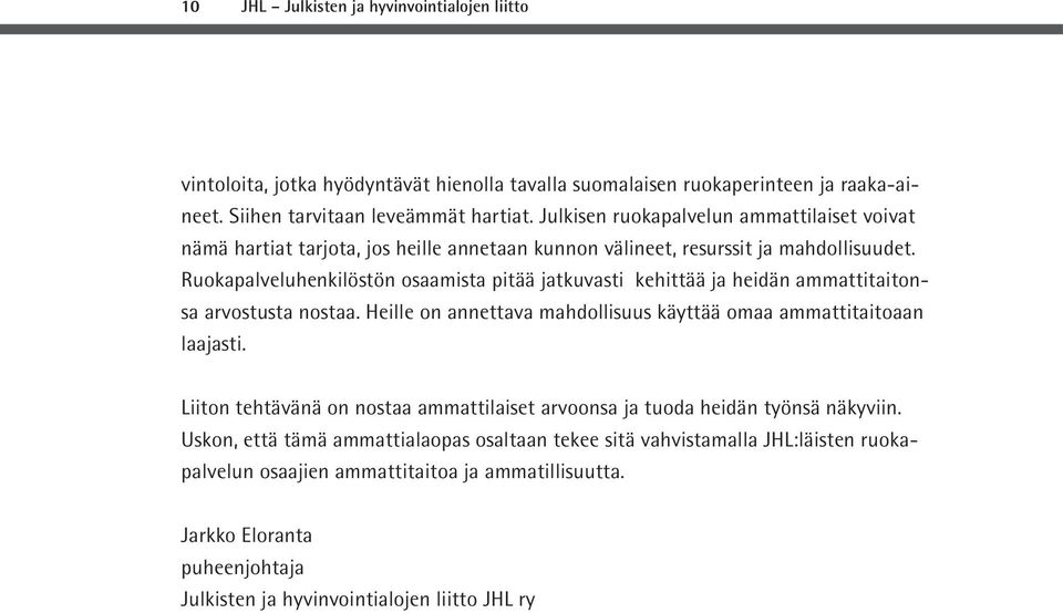 Ruokapalveluhenkilöstön osaamista pitää jatkuvasti kehittää ja heidän ammattitaitonsa arvostusta nostaa. Heille on annettava mahdollisuus käyttää omaa ammattitaitoaan laajasti.