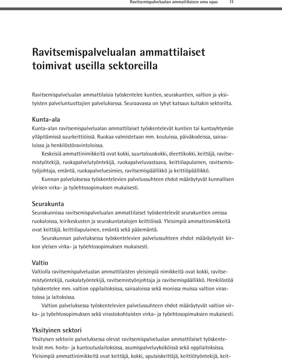 Kunta-ala Kunta-alan ravitsemispalvelualan ammattilaiset työskentelevät kuntien tai kuntayhtymän ylläpitämissä suurkeittiöissä. Ruokaa valmistetaan mm.