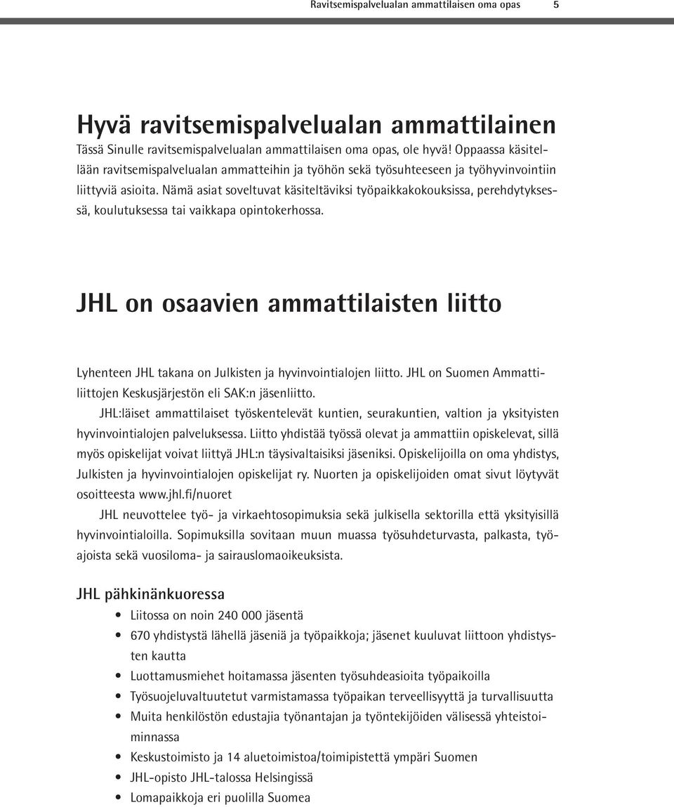 Nämä asiat soveltuvat käsiteltäviksi työpaikkakokouksissa, perehdytyksessä, koulutuksessa tai vaikkapa opintokerhossa.