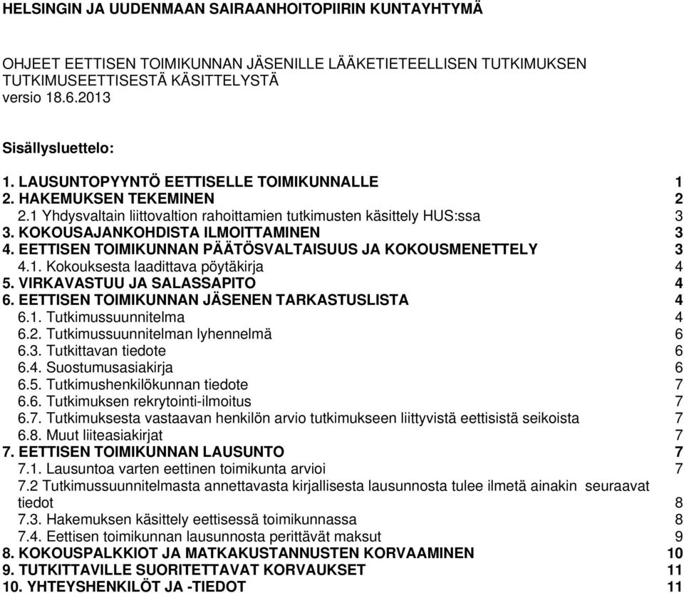 EETTISEN TOIMIKUNNAN PÄÄTÖSVALTAISUUS JA KOKOUSMENETTELY 3 4.1. Kokouksesta laadittava pöytäkirja 4 5. VIRKAVASTUU JA SALASSAPITO 4 6. EETTISEN TOIMIKUNNAN JÄSENEN TARKASTUSLISTA 4 6.1. Tutkimussuunnitelma 4 6.