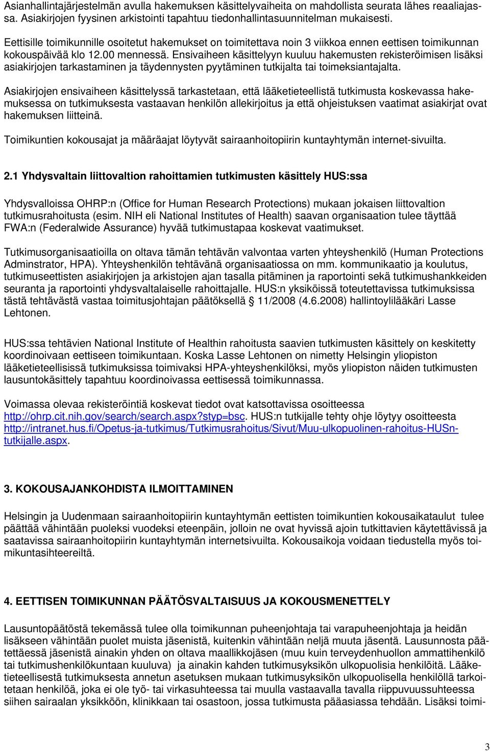 Ensivaiheen käsittelyyn kuuluu hakemusten rekisteröimisen lisäksi asiakirjojen tarkastaminen ja täydennysten pyytäminen tutkijalta tai toimeksiantajalta.