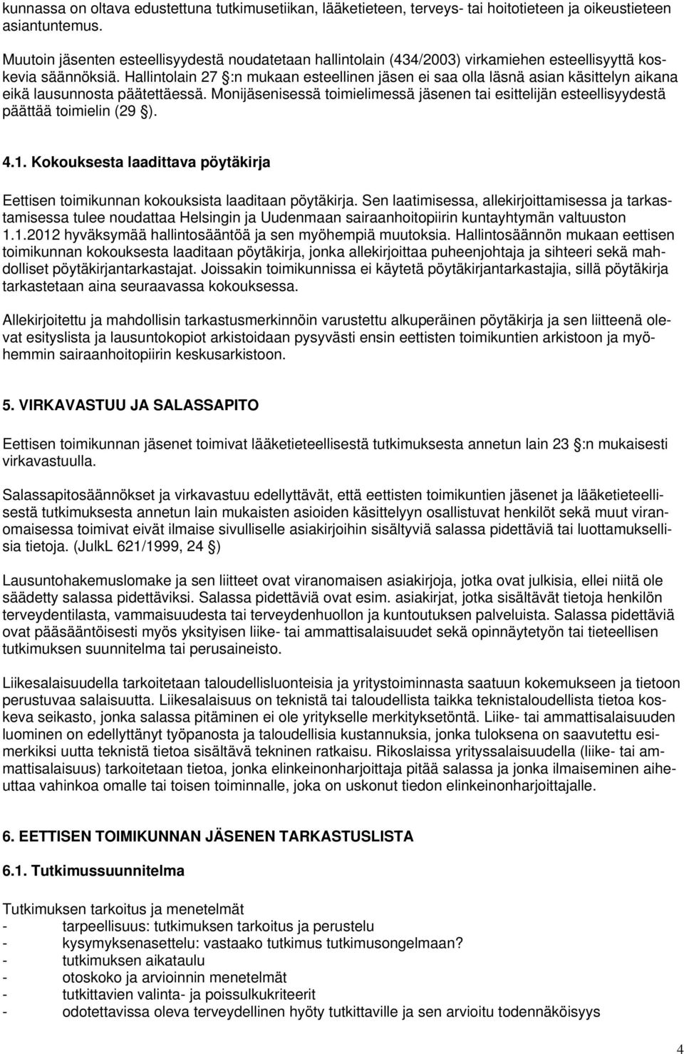 Hallintolain 27 :n mukaan esteellinen jäsen ei saa olla läsnä asian käsittelyn aikana eikä lausunnosta päätettäessä.