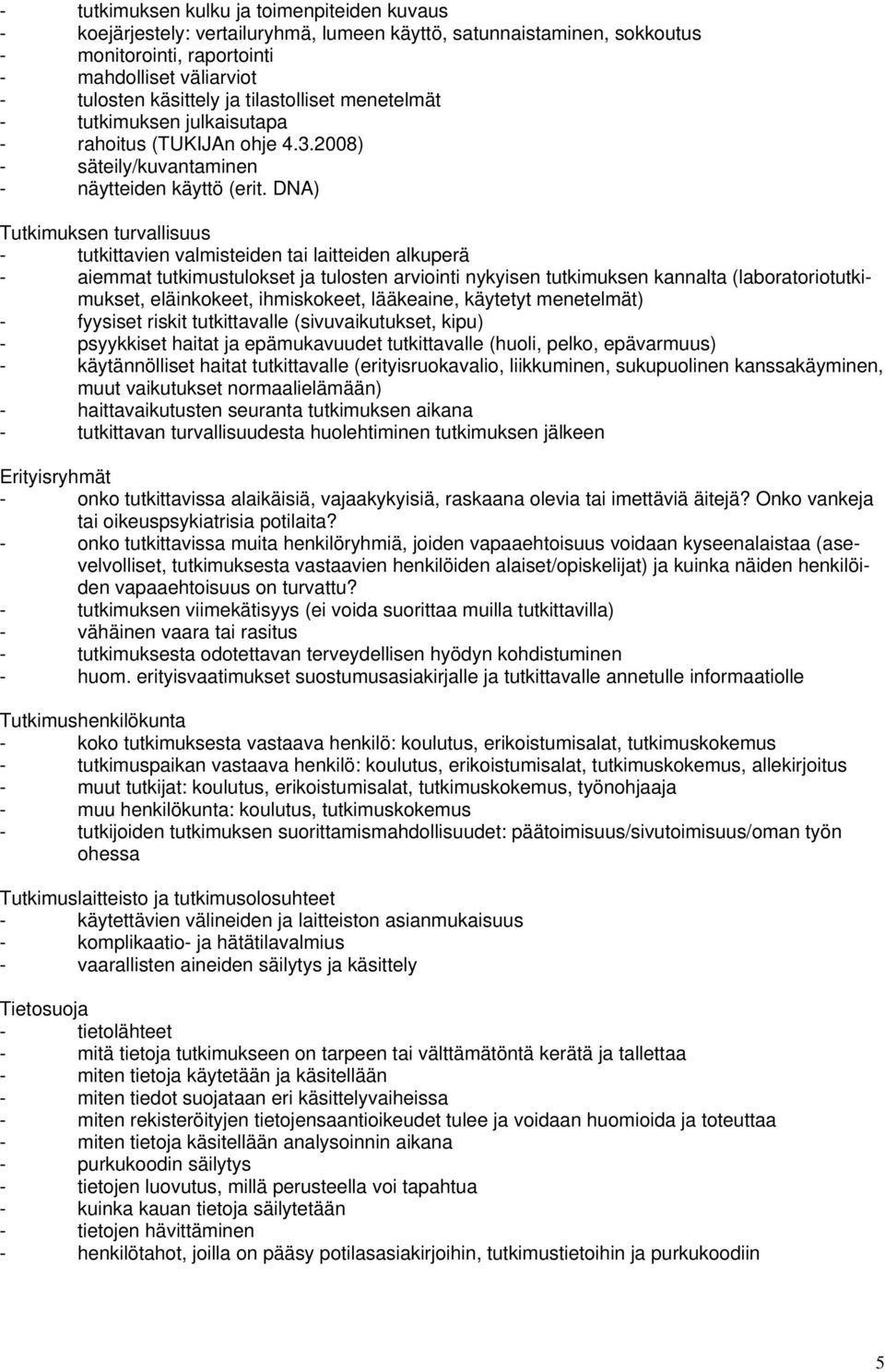 DNA) Tutkimuksen turvallisuus - tutkittavien valmisteiden tai laitteiden alkuperä - aiemmat tutkimustulokset ja tulosten arviointi nykyisen tutkimuksen kannalta (laboratoriotutkimukset, eläinkokeet,