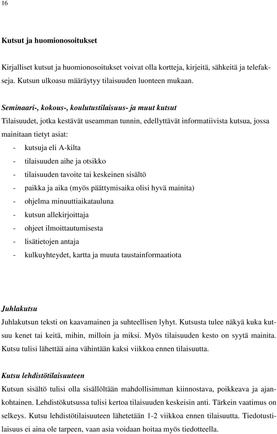 tilaisuuden aihe ja otsikko - tilaisuuden tavoite tai keskeinen sisältö - paikka ja aika (myös päättymisaika olisi hyvä mainita) - ohjelma minuuttiaikatauluna - kutsun allekirjoittaja - ohjeet