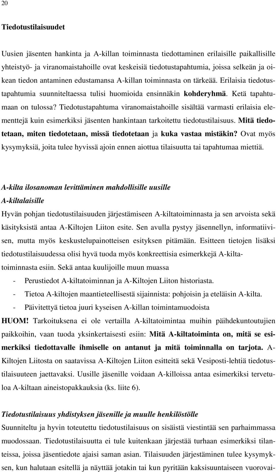 Tiedotustapahtuma viranomaistahoille sisältää varmasti erilaisia elementtejä kuin esimerkiksi jäsenten hankintaan tarkoitettu tiedotustilaisuus.