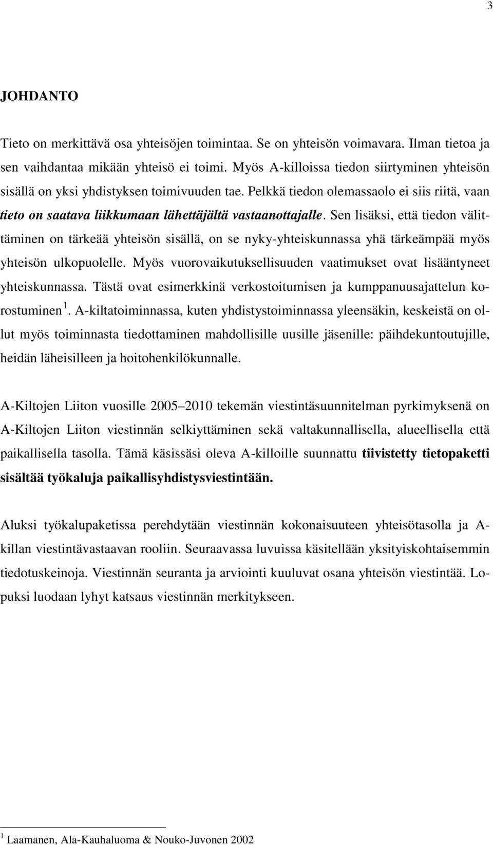 Sen lisäksi, että tiedon välittäminen on tärkeää yhteisön sisällä, on se nyky-yhteiskunnassa yhä tärkeämpää myös yhteisön ulkopuolelle.