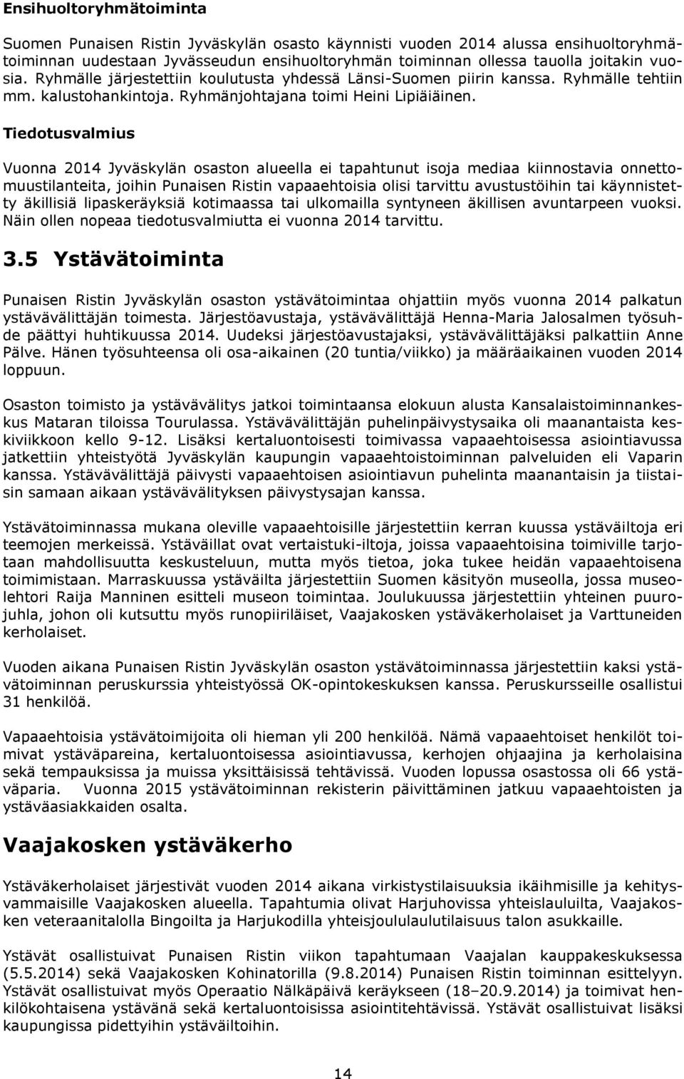 Tiedotusvalmius Vuonna 2014 Jyväskylän osaston alueella ei tapahtunut isoja mediaa kiinnostavia onnettomuustilanteita, joihin Punaisen Ristin vapaaehtoisia olisi tarvittu avustustöihin tai