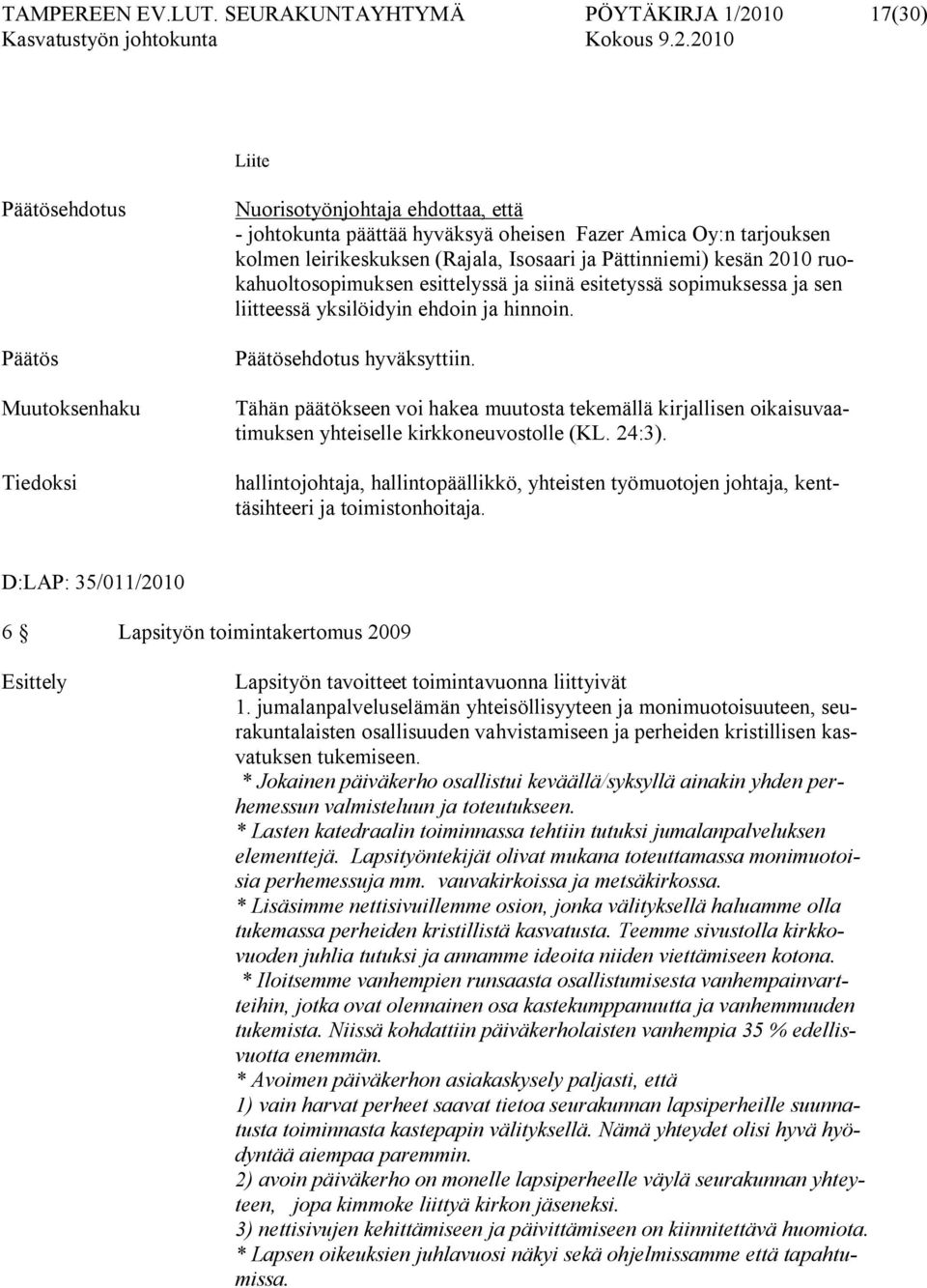 leirikeskuksen (Rajala, Isosaari ja Pättinniemi) kesän 2010 ruokahuoltosopimuksen esittelyssä ja siinä esitetyssä sopimuksessa ja sen liitteessä yksilöidyin ehdoin ja hinnoin.