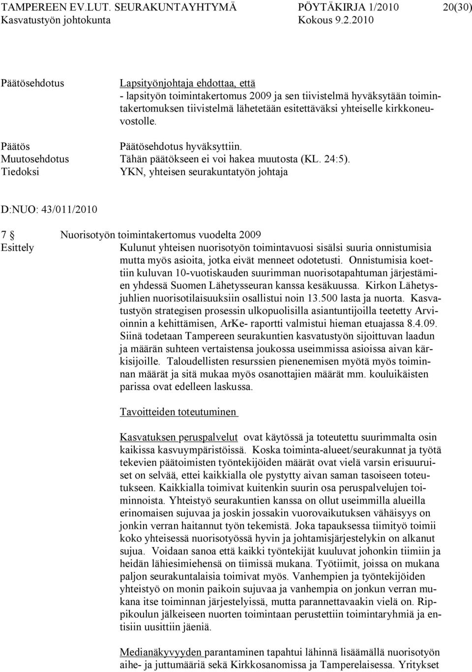 esitettäväksi yhteiselle kirkkoneuvostolle. Päätös Päätösehdotus hyväksyttiin. Muutosehdotus Tähän päätökseen ei voi hakea muutosta (KL. 24:5).