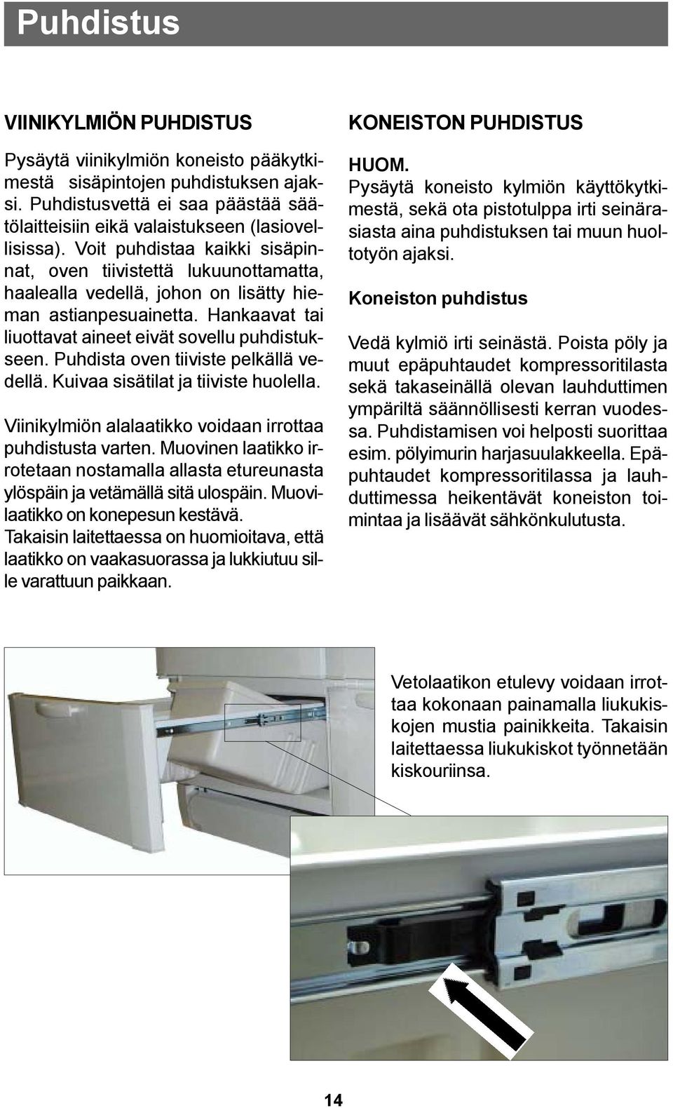 Puhdista oven tiiviste pelkällä vedellä. Kuivaa sisätilat ja tiiviste huolella. Viinikylmiön alalaatikko voidaan irrottaa puhdistusta varten.