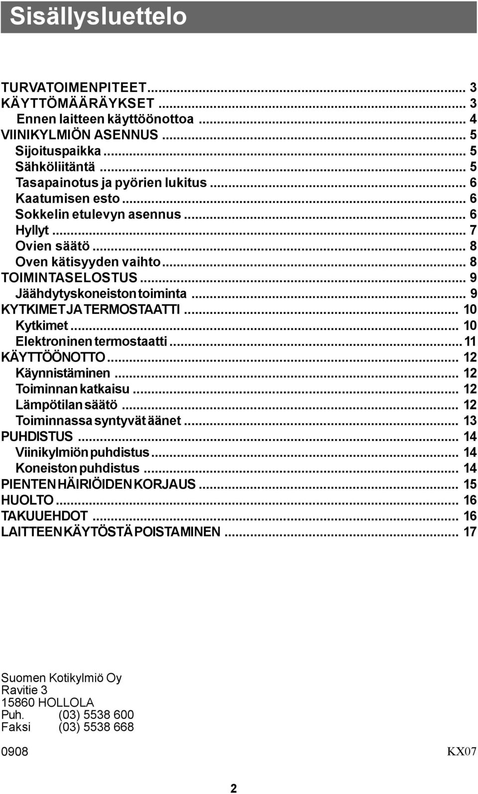 .. 10 Kytkimet... 10 Elektroninen termostaatti...11 KÄYTTÖÖNOTTO... 12 Käynnistäminen... 12 Toiminnan katkaisu... 12 Lämpötilan säätö... 12 Toiminnassa syntyvät äänet... 13 PUHDISTUS.