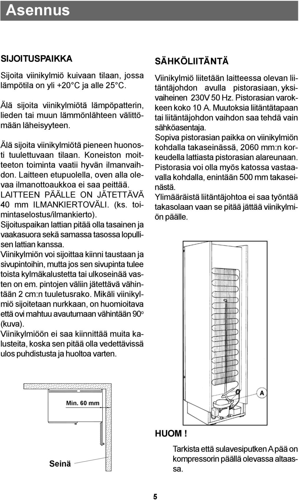 LAITTEEN PÄÄLLE ON JÄTETTÄVÄ 40 mm ILMANKIERTOVÄLI. (ks. toimintaselostus/ilmankierto). Sijoituspaikan lattian pitää olla tasainen ja vaakasuora sekä samassa tasossa lopullisen lattian kanssa.