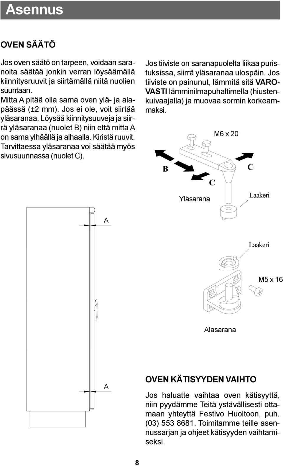 Kiristä ruuvit. Tarvittaessa yläsaranaa voi säätää myös sivusuunnassa (nuolet C). Jos tiiviste on saranapuolelta liikaa puristuksissa, siirrä yläsaranaa ulospäin.