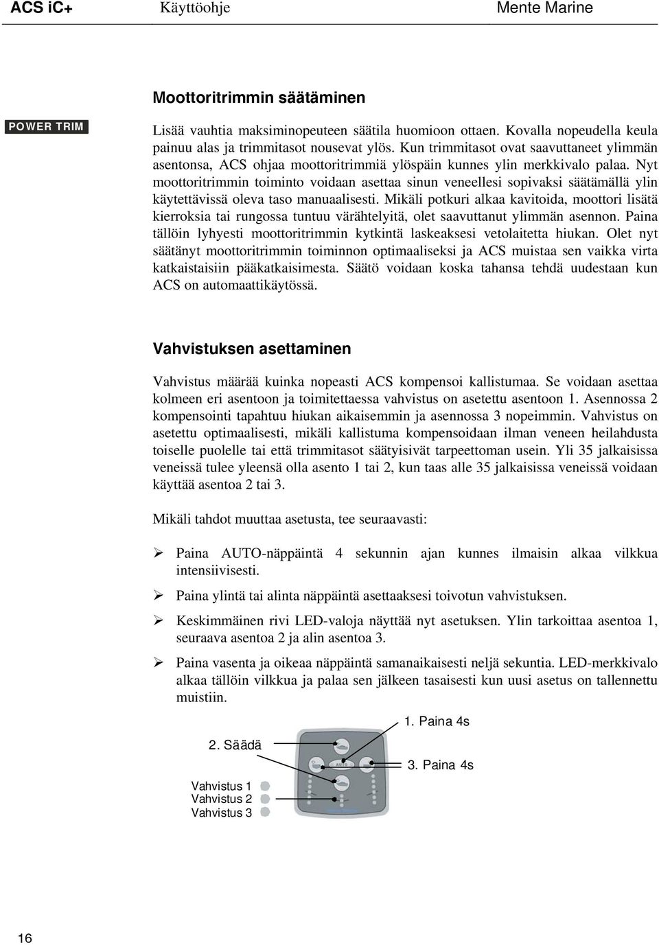 Nyt moottoritrimmin toiminto voidaan asettaa sinun veneellesi sopivaksi säätämällä ylin käytettävissä oleva taso manuaalisesti.