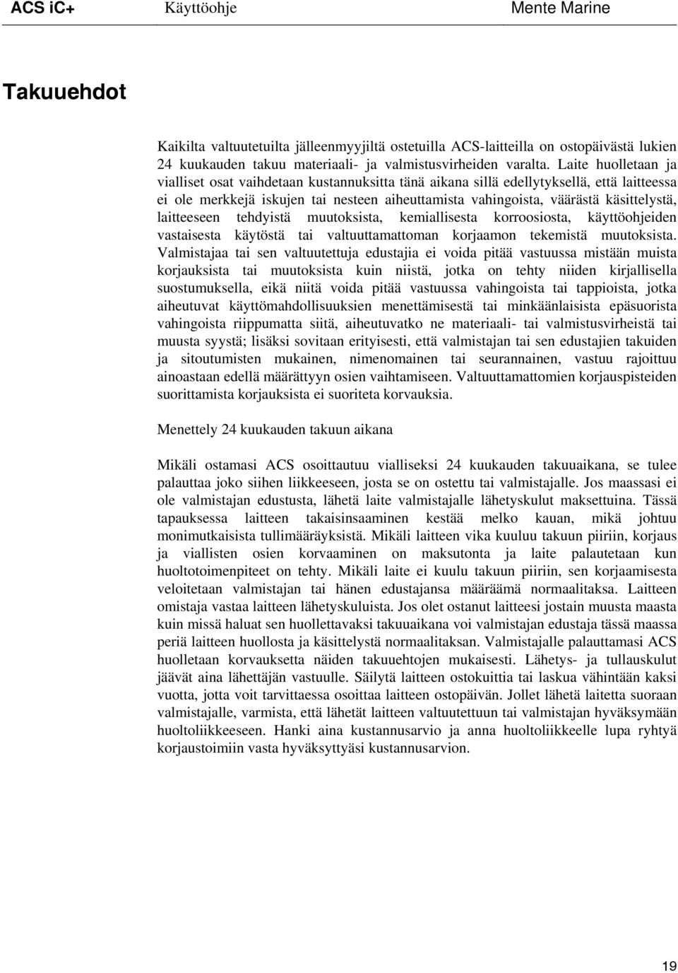 laitteeseen tehdyistä muutoksista, kemiallisesta korroosiosta, käyttöohjeiden vastaisesta käytöstä tai valtuuttamattoman korjaamon tekemistä muutoksista.