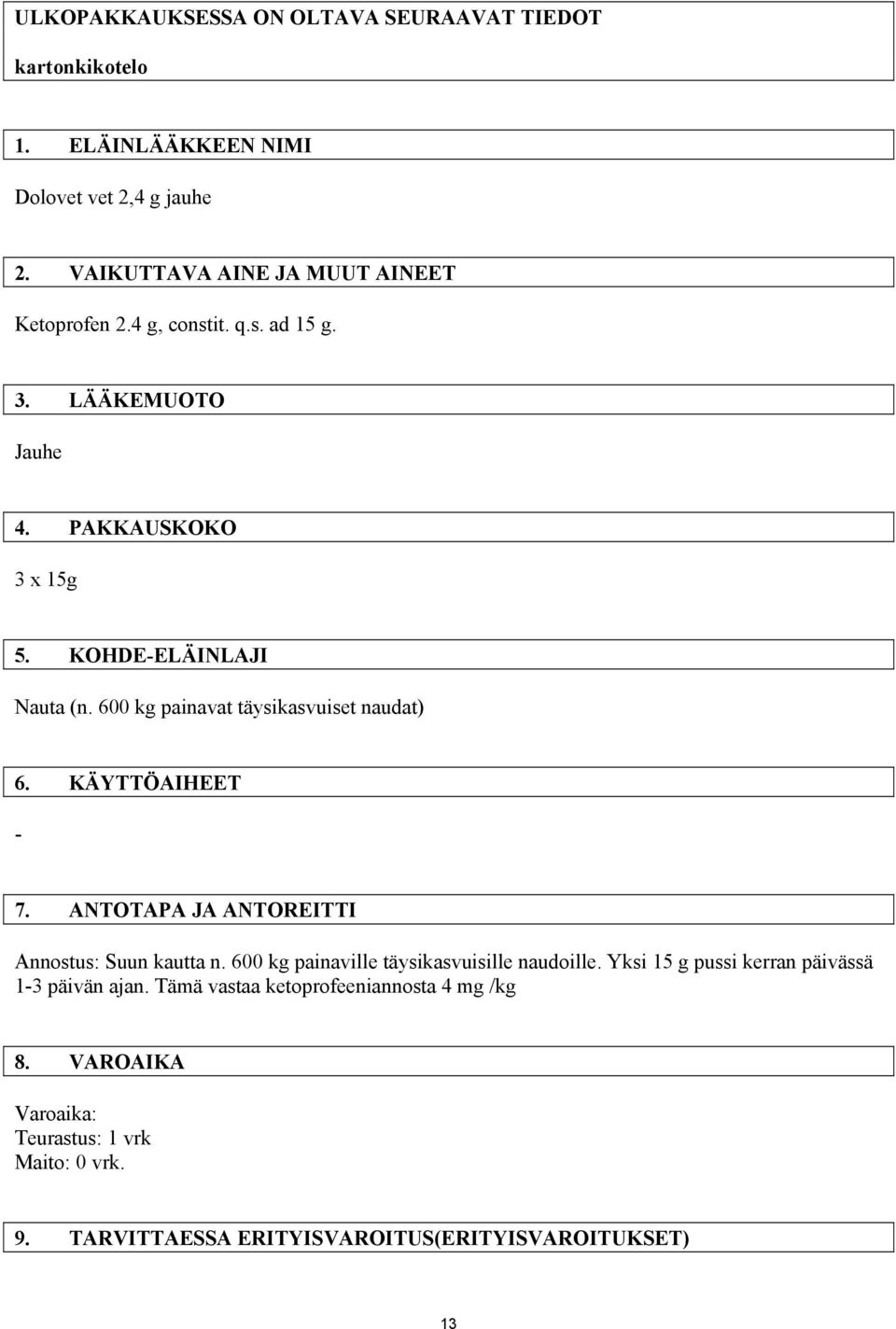 600 kg painavat täysikasvuiset naudat) 6. KÄYTTÖAIHEET - 7. ANTOTAPA JA ANTOREITTI Annostus: Suun kautta n.