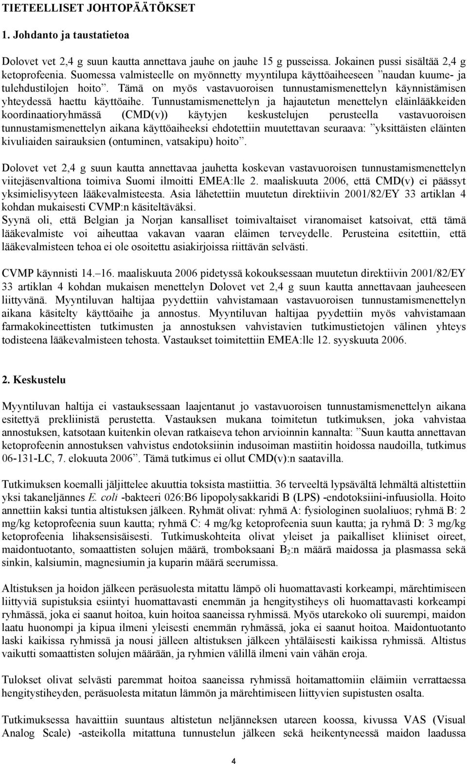 Tunnustamismenettelyn ja hajautetun menettelyn eläinlääkkeiden koordinaatioryhmässä (CMD(v)) käytyjen keskustelujen perusteella vastavuoroisen tunnustamismenettelyn aikana käyttöaiheeksi ehdotettiin