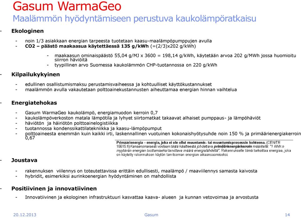 kaukolämmön CHP-tuotannossa on 220 g/kwh - edullinen osallistumismaksu perustamisvaiheessa ja kohtuulliset käyttökustannukset - maalämmön avulla vakautetaan polttoainekustannusten aiheuttamaa