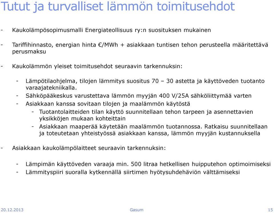 - Sähköpääkeskus varustettava lämmön myyjän 400 V/25A sähköliittymää varten - Asiakkaan kanssa sovitaan tilojen ja maalämmön käytöstä - Tuotantolaitteiden tilan käyttö suunnitellaan tehon tarpeen ja