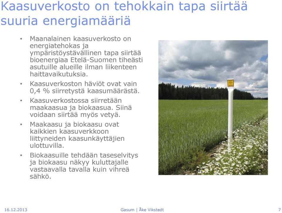 Kaasuverkostossa siirretään maakaasua ja biokaasua. Siinä voidaan siirtää myös vetyä.