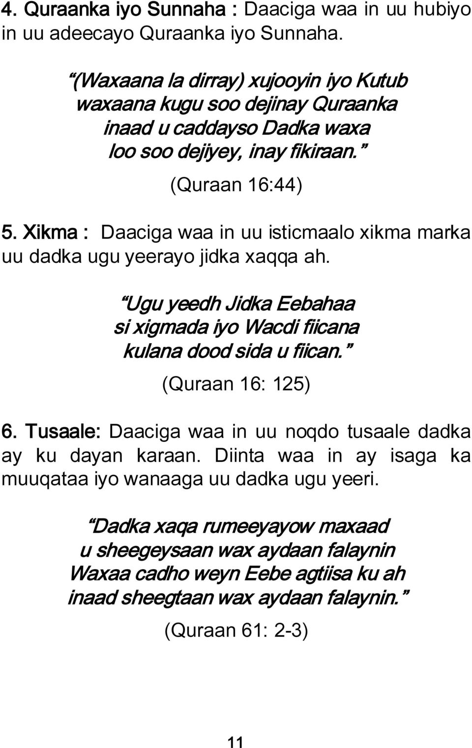 Xikma : Daaciga waa in uu isticmaalo xikma marka uu dadka ugu yeerayo jidka xaqqa ah. Ugu yeedh Jidka Eebahaa si xigmada iyo Wacdi fiicana kulana dood sida u fiican.