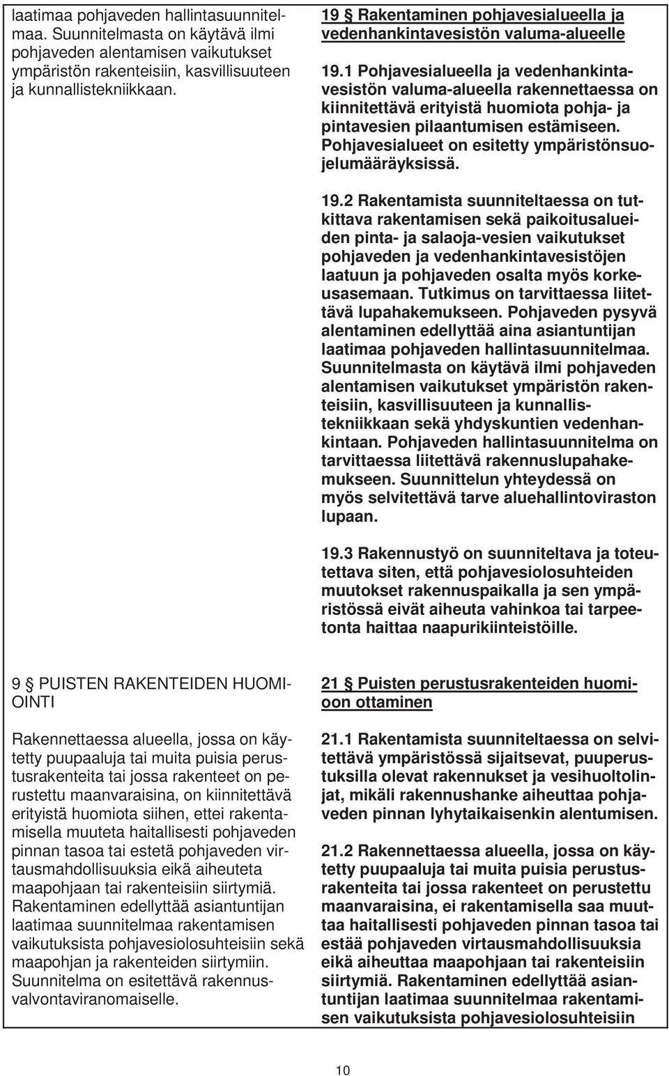 1 Pohjavesialueella ja vedenhankintavesistön valuma-alueella rakennettaessa on kiinnitettävä erityistä huomiota pohja- ja pintavesien pilaantumisen estämiseen.