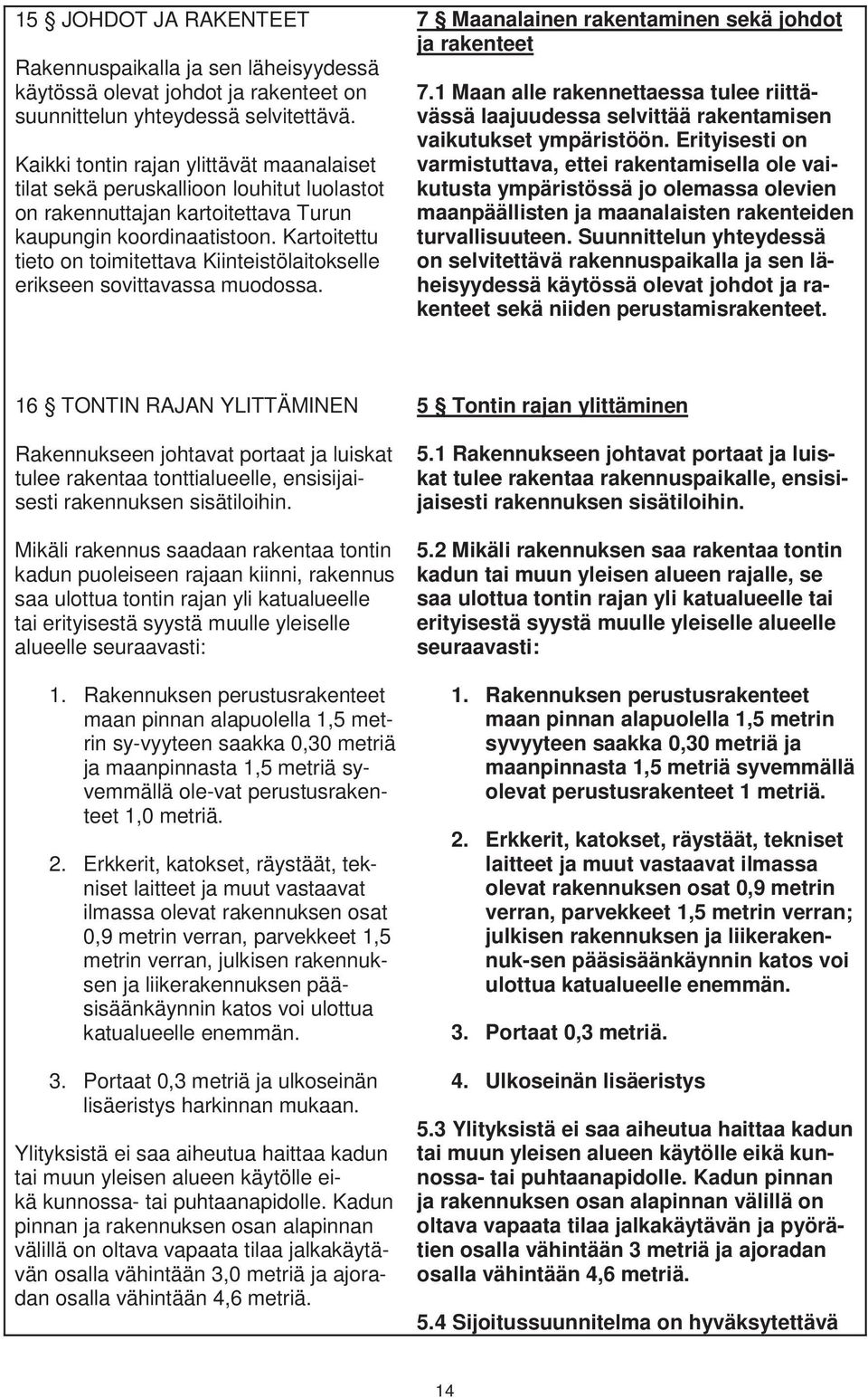 Kartoitettu tieto on toimitettava Kiinteistölaitokselle erikseen sovittavassa muodossa. 7 Maanalainen rakentaminen sekä johdot ja rakenteet 7.