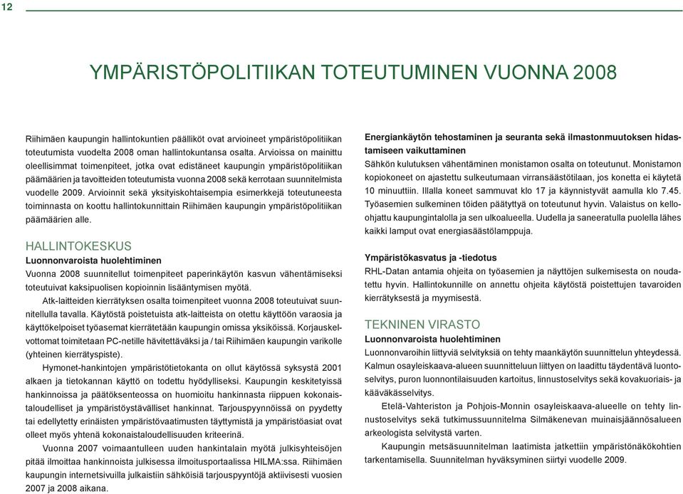 Arvioinnit sekä yksityiskohtaisempia esimerkkejä toteutuneesta toiminnasta on koottu hallintokunnittain Riihimäen kaupungin ympäristöpolitiikan päämäärien alle.