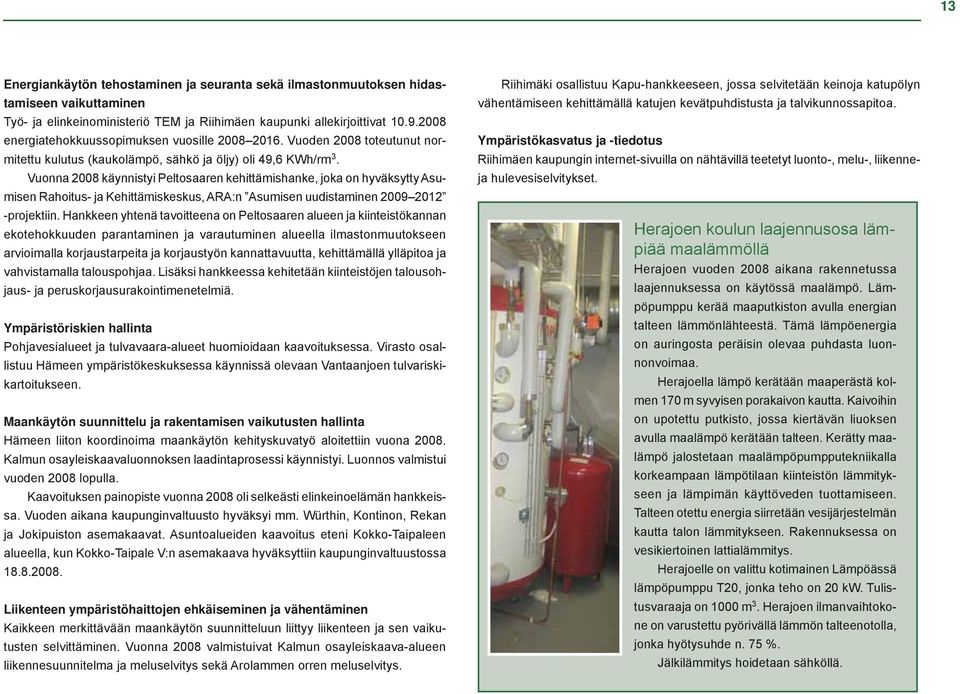 Vuonna 2008 käynnistyi Peltosaaren kehittämishanke, joka on hyväksytty Asumisen Rahoitus- ja Kehittämiskeskus, ARA:n Asumisen uudistaminen 2009 2012 -projektiin.