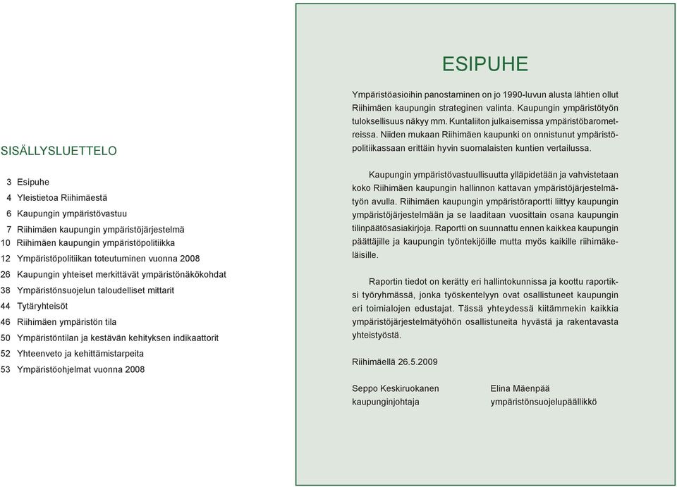 kestävän kehityksen indikaattorit 52 Yhteenveto ja kehittämistarpeita 53 Ympäristöohjelmat vuonna 2008 Ympäristöasioihin panostaminen on jo 1990-luvun alusta lähtien ollut Riihimäen kaupungin