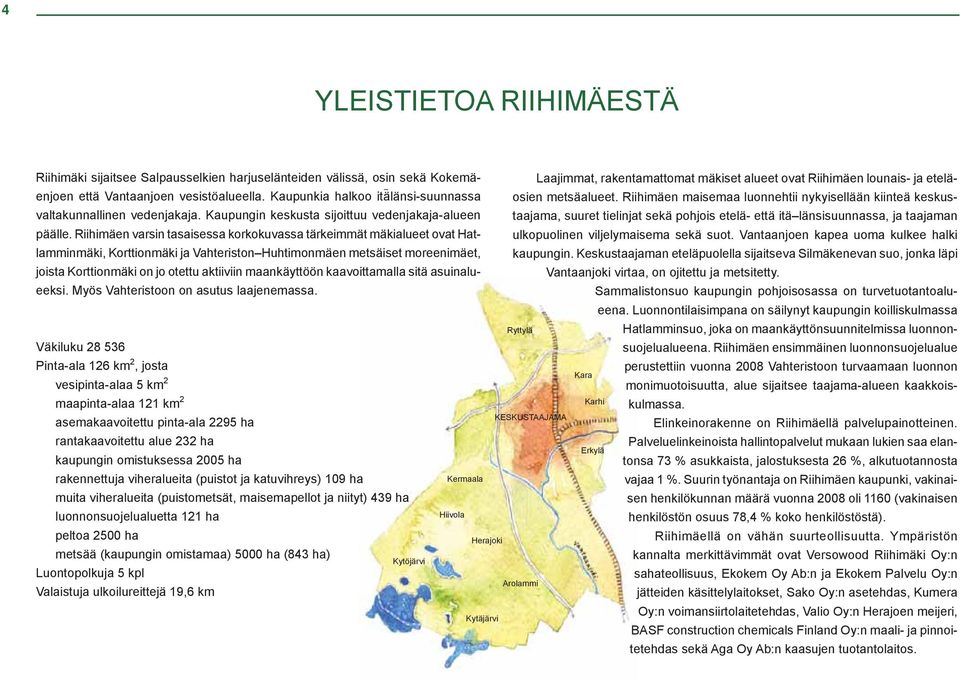 Kaupungin keskusta sijoittuu vedenjakaja-alueen taajama, suuret tielinjat sekä pohjois etelä- että itä länsisuunnassa, ja taajaman päälle.