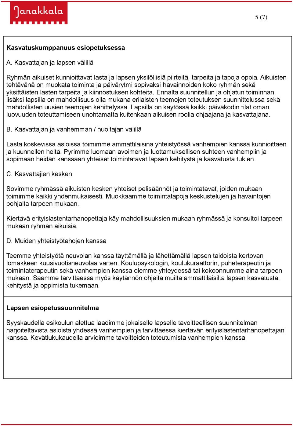 Ennalta suunnitellun ja ohjatun toiminnan lisäksi lapsilla on mahdollisuus olla mukana erilaisten teemojen toteutuksen suunnittelussa sekä mahdollisten uusien teemojen kehittelyssä.